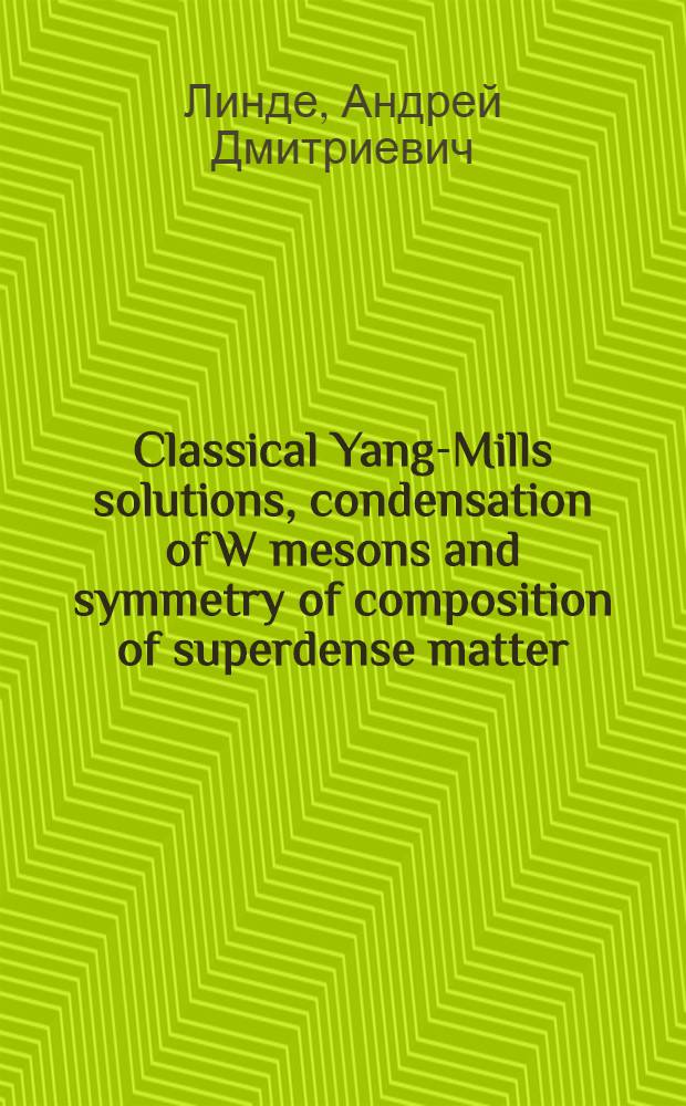 Classical Yang-Mills solutions, condensation of W mesons and symmetry of composition of superdense matter