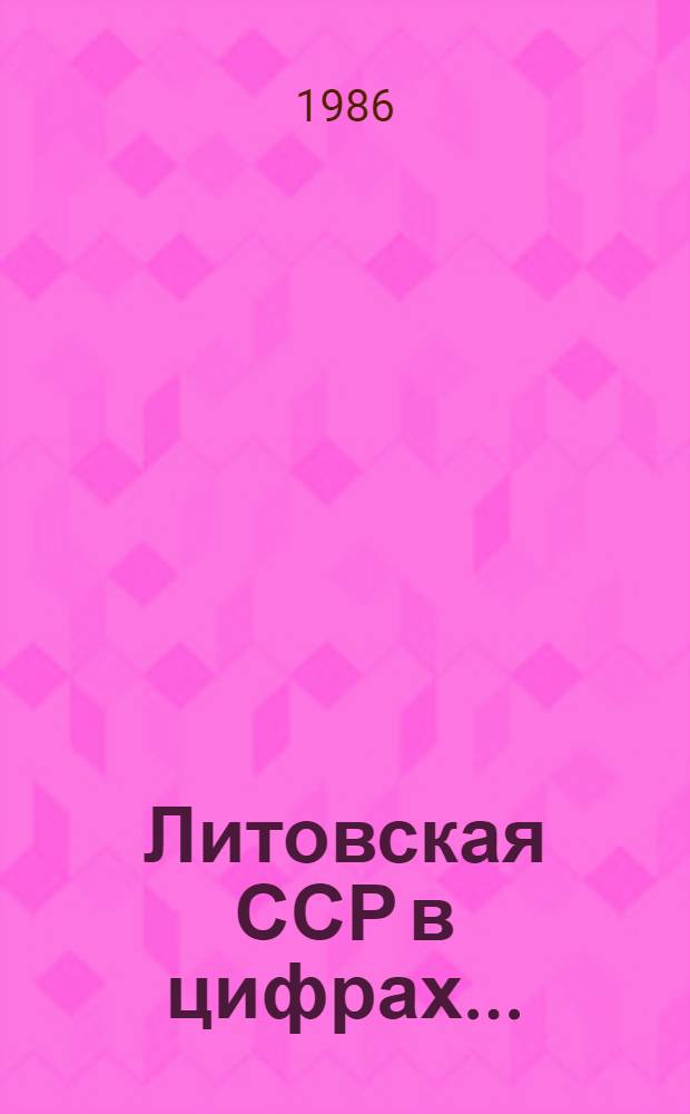 Литовская ССР в цифрах.. : Крат. стат. сб. ... в 1985 г.