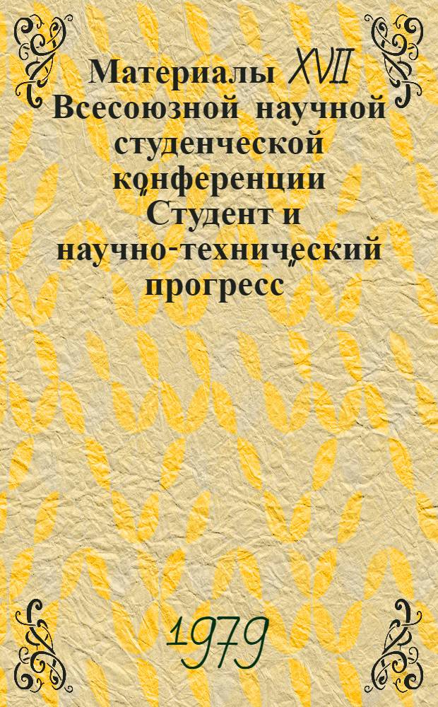 Материалы XVII Всесоюзной научной студенческой конференции "Студент и научно-технический прогресс"