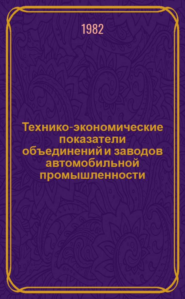 Технико-экономические показатели объединений и заводов автомобильной промышленности.. : [Сборник] [1]-. ... за 1981 г. [4] : Союзмотовелопром