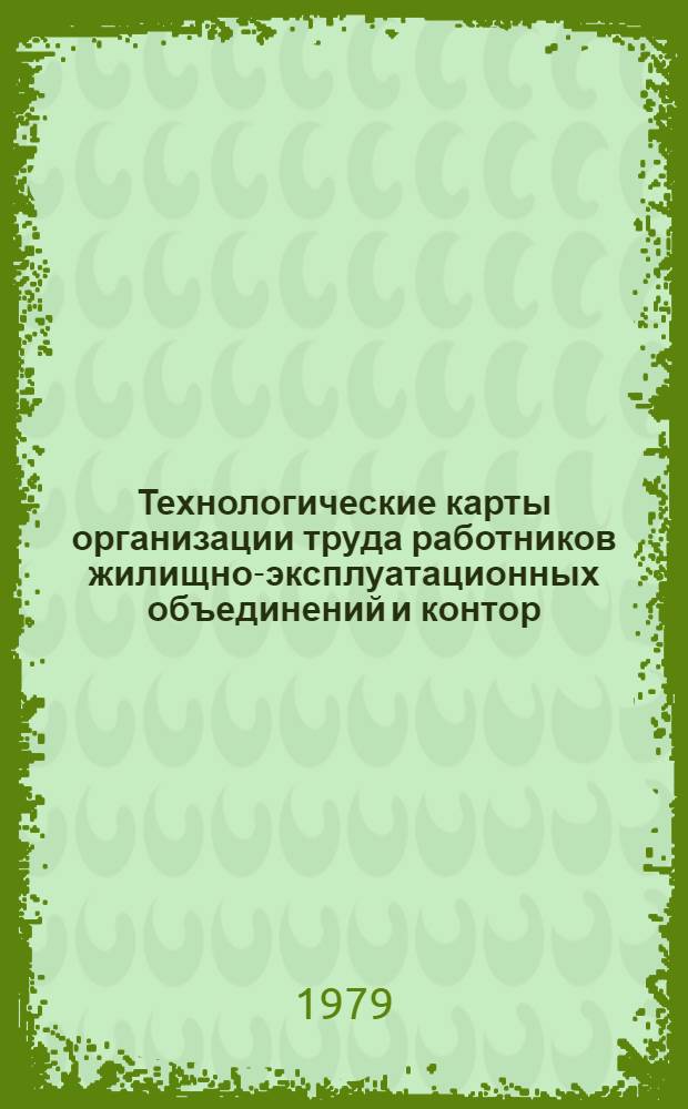 Технологические карты организации труда работников жилищно-эксплуатационных объединений и контор : РД 204 УССР 053-79 : Утв. МЖКХ УССР