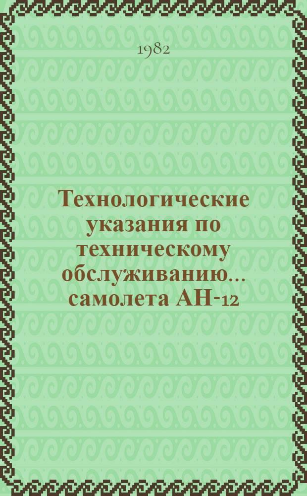 Технологические указания по техническому обслуживанию... самолета АН-12 : Утв. ГУЭРАТ МГА... Прил. Доп. № 2 : Оперативные формы