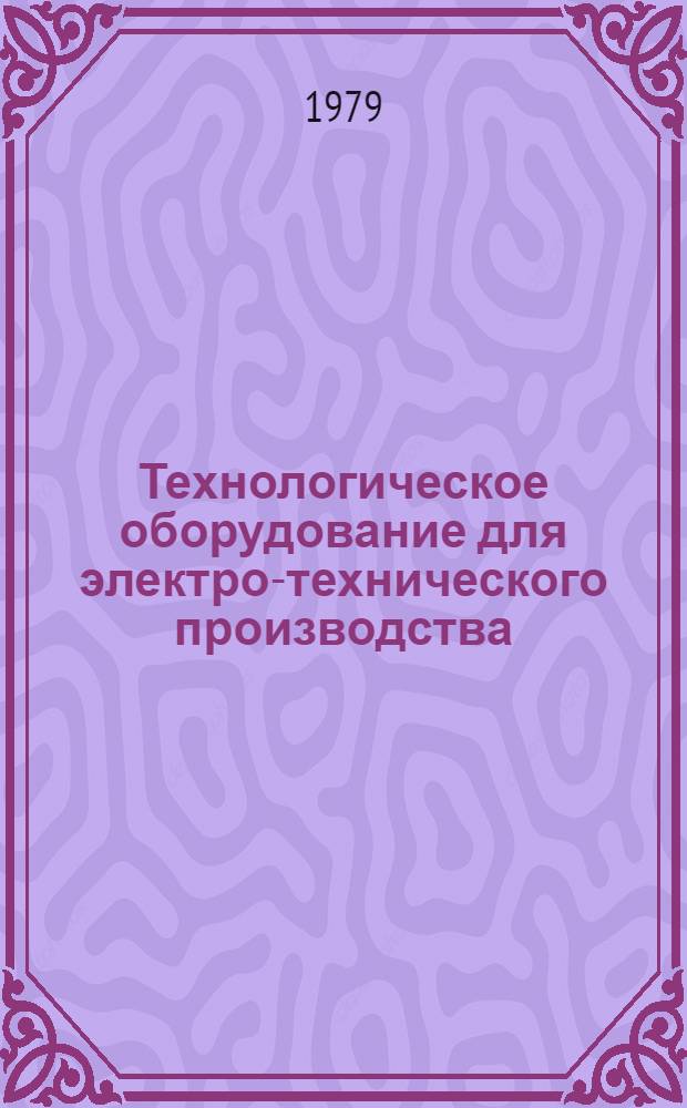 Технологическое оборудование для электро-технического производства : 25.01.73-. 25.10-79 : Оборудование для производства малых и средних электрических машин