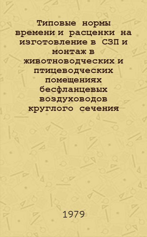 Типовые нормы времени и расценки на изготовление в СЗП и монтаж в животноводческих и птицеводческих помещениях бесфланцевых воздуховодов круглого сечения : Проект