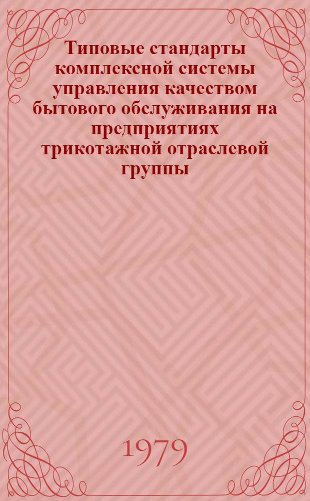 Типовые стандарты комплексной системы управления качеством бытового обслуживания на предприятиях трикотажной отраслевой группы : Утв. Гл. упр. пошива и ремонта одежды 22.05.79