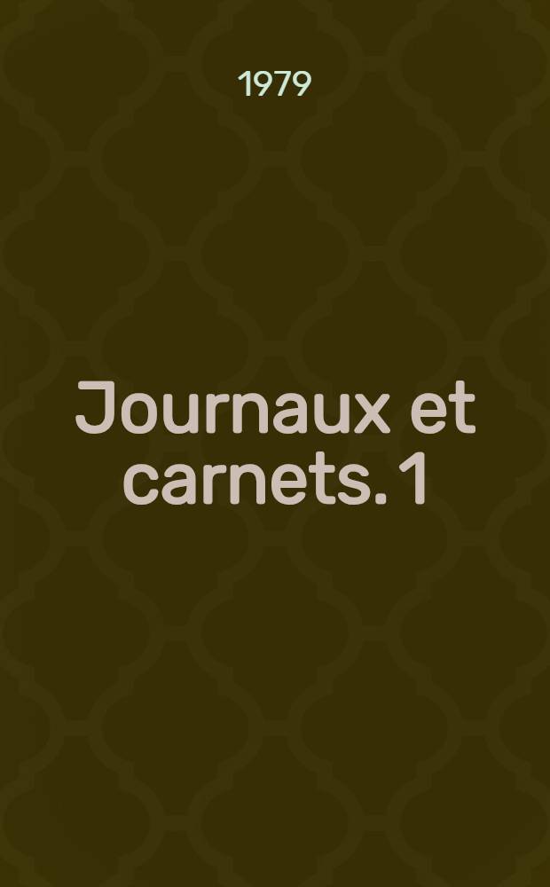 Journaux et carnets. 1 : 1847-1889