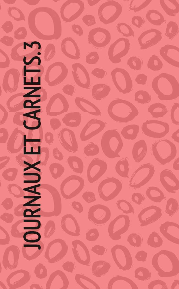 Journaux et carnets. 3 : (1905-1910)