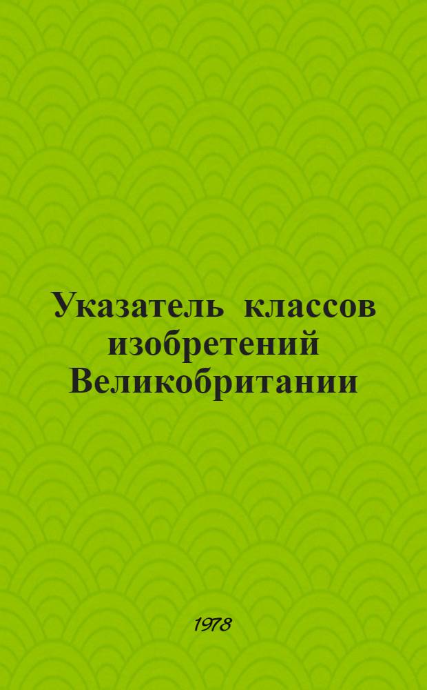 Указатель классов изобретений Великобритании : (Для серии описаний изобрет. к пат. с № 1400001 по № 1450000). Т. 6 : Раздел B, класс B6