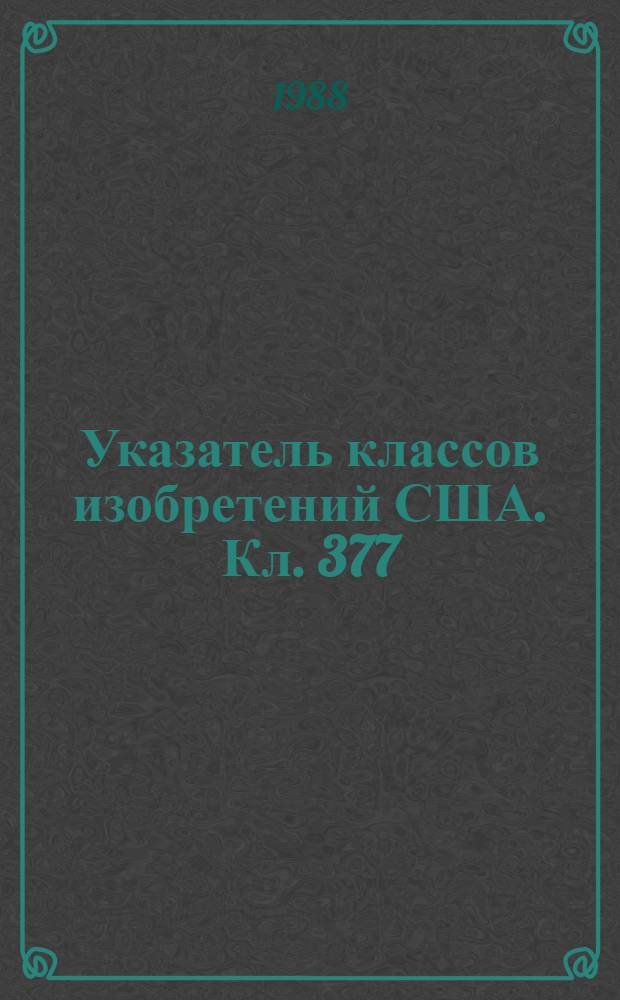 Указатель классов изобретений США. Кл. 377 : Счетчики электрических импульсов и сдвиговые регистры; схемы и системы на их основе