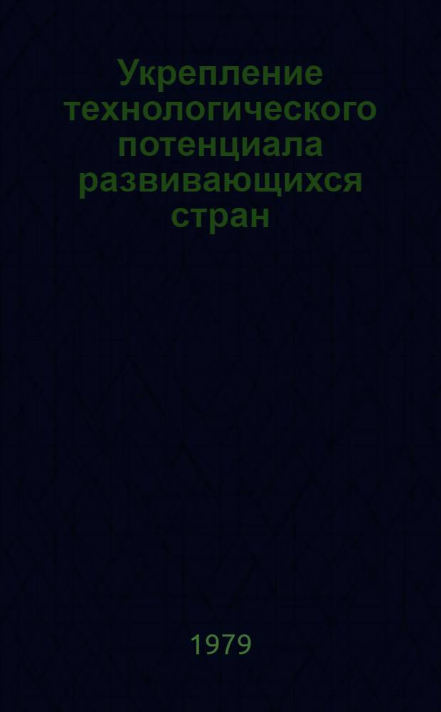 Укрепление технологического потенциала развивающихся стран : Структура для принятия мер на нац. уровне : Справ. док., полученные от специализированных учреждений и др. орг. системы ООН : (Решение 4 (11) Подготовит. ком., разд. 1С)