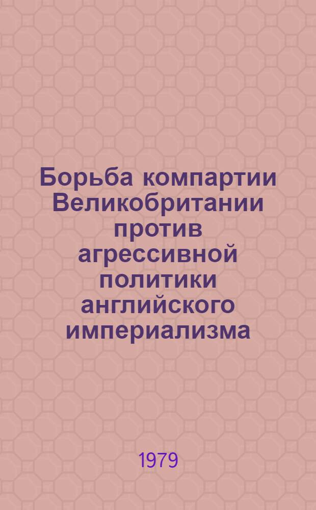 Борьба компартии Великобритании против агрессивной политики английского империализма (1945-1952 гг.) : Автореф. дис. на соиск. учен. степ. канд. ист. наук : (07.00.04)