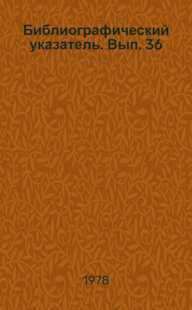 Библиографический указатель. Вып. 36
