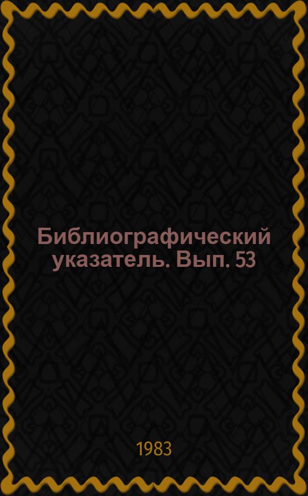 Библиографический указатель. Вып. 53
