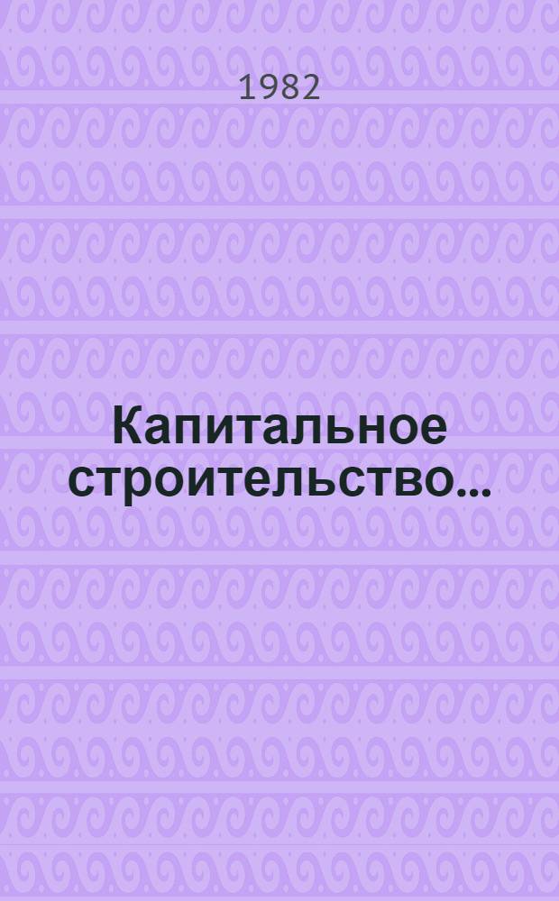 Капитальное строительство .. : Стат. сб. ... в 1981 г.