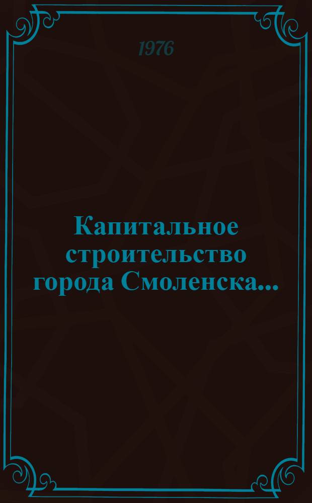Капитальное строительство города Смоленска .. : (Стат. бюллетень ...). ... за январь 1978 г.