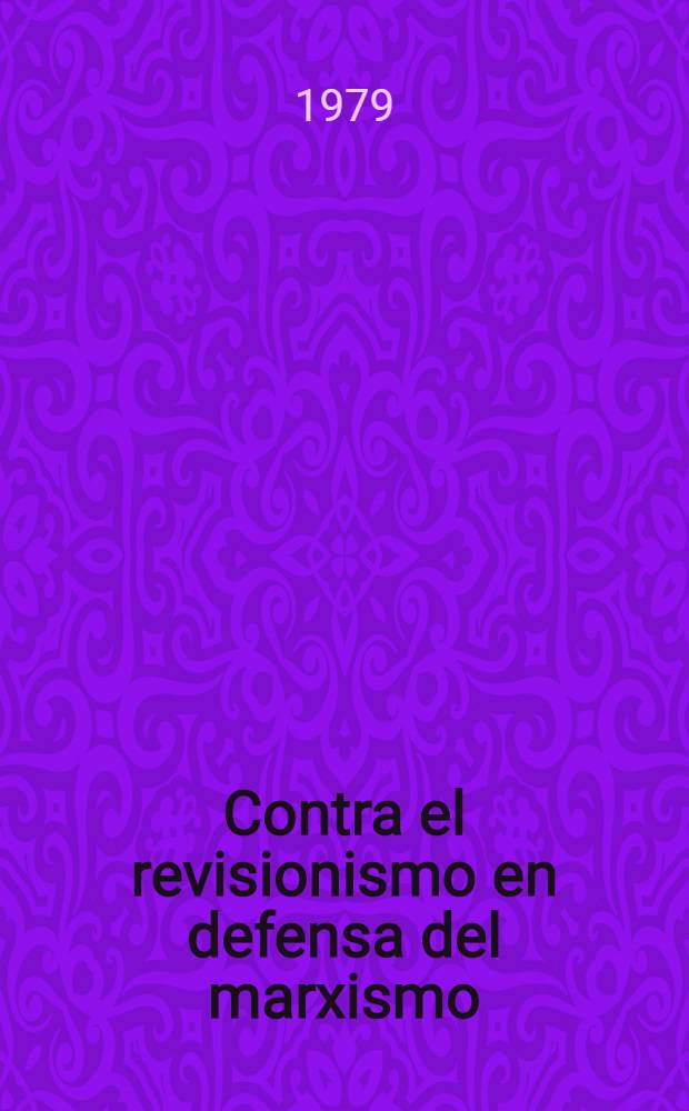Contra el revisionismo en defensa del marxismo : Articulos y discursos : Trad. al español