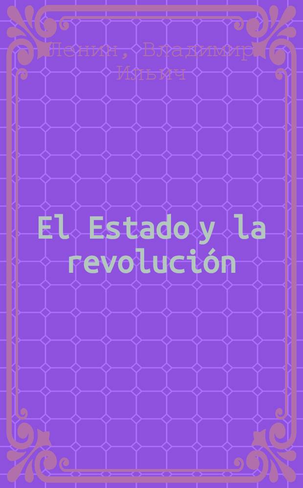 El Estado y la revolución : La doctrina marxista del Estado y las tareas del proletariado en la revolución