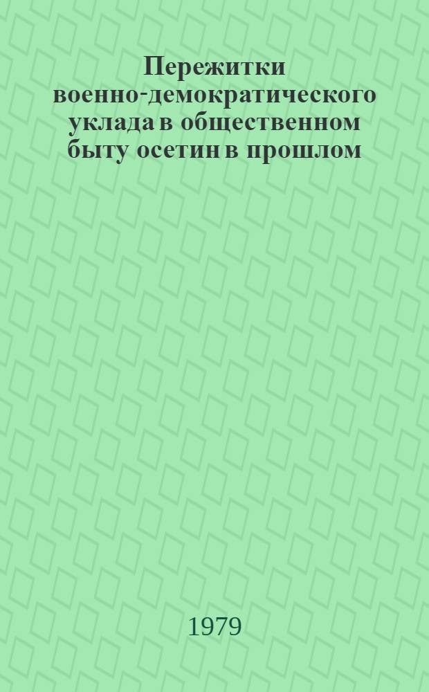 Пережитки военно-демократического уклада в общественном быту осетин в прошлом : Автореф. дис. на соиск. учен. степ. канд. ист. наук : 07.00.00, 07.00.07