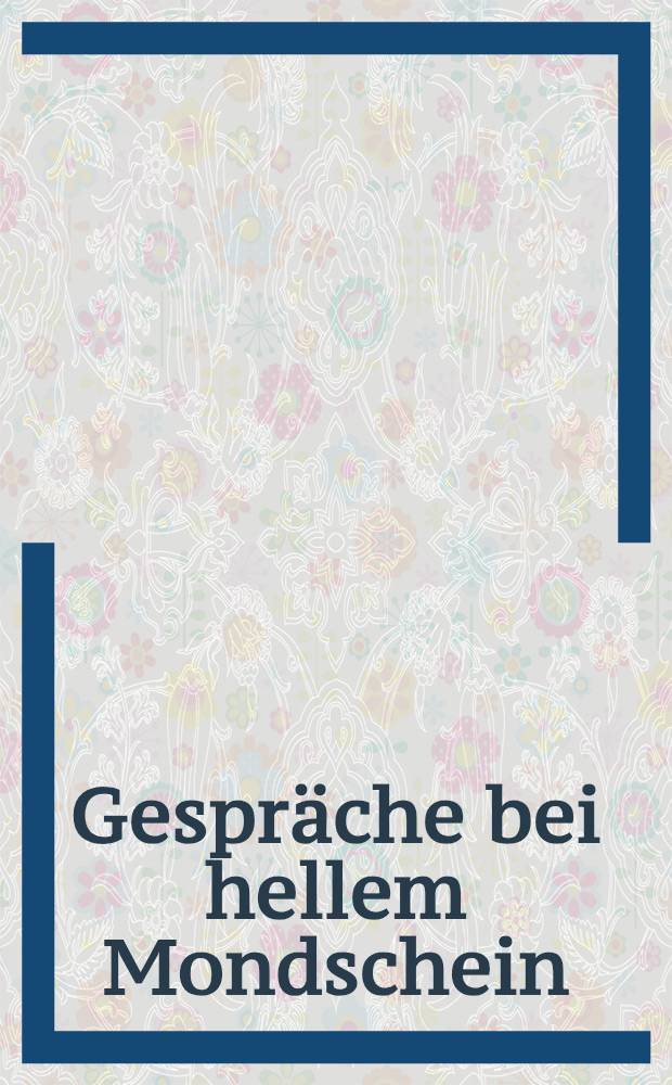 Gespräche bei hellem Mondschein : Erzählungen. Bd. 1