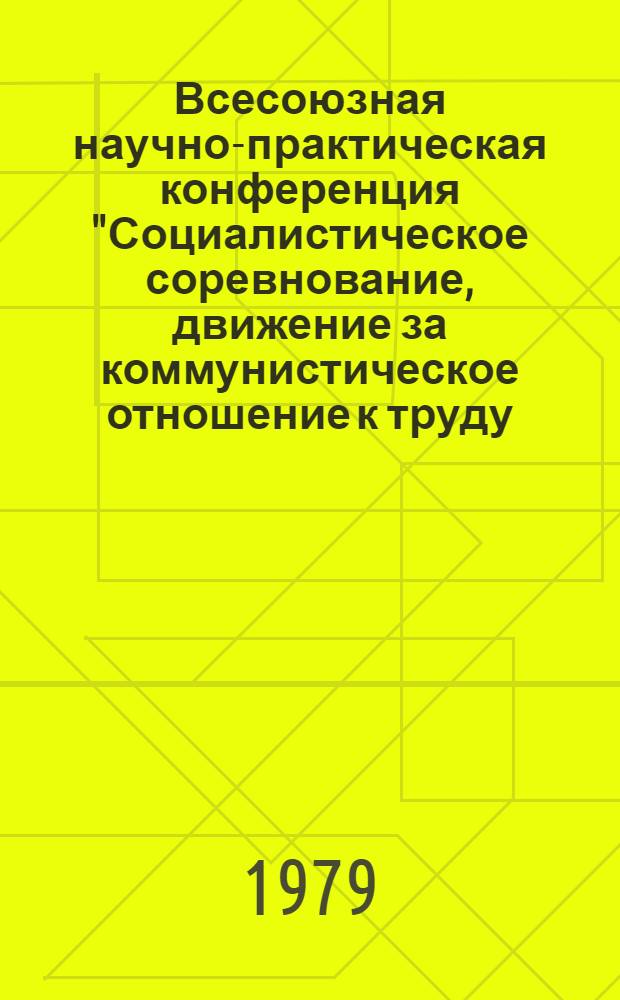 Всесоюзная научно-практическая конференция "Социалистическое соревнование, движение за коммунистическое отношение к труду - могучее средство развития активности масс и воспитания нового человека", Ленинград , 12-14 апреля 1979 г. : (Докл. на конф.)
