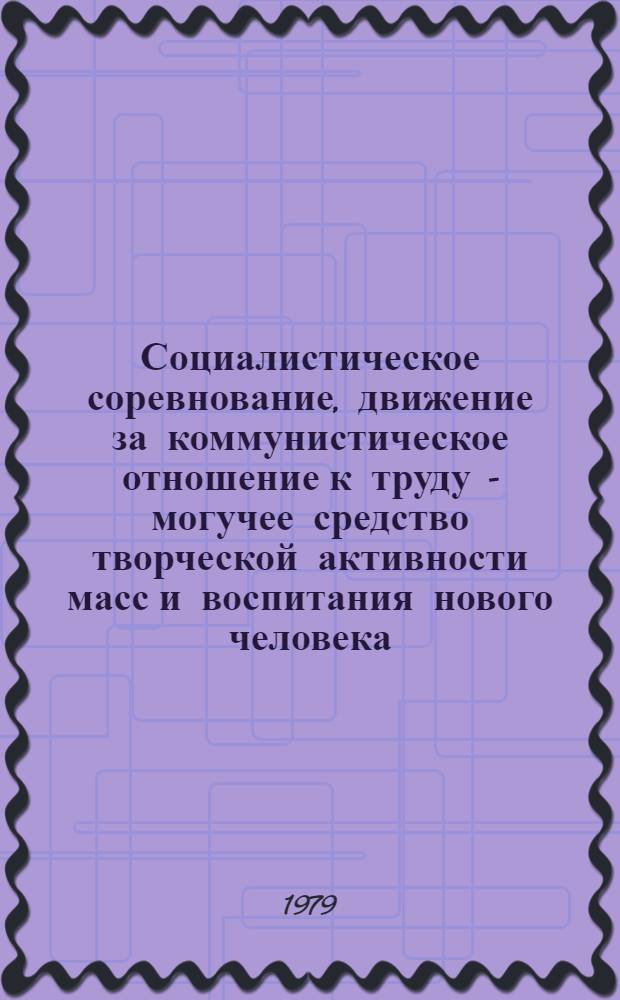 Социалистическое соревнование, движение за коммунистическое отношение к труду - могучее средство творческой активности масс и воспитания нового человека : Тез. сообщений. [3] : Секция: Соревнование и хозяйственный механизм развитого социализма