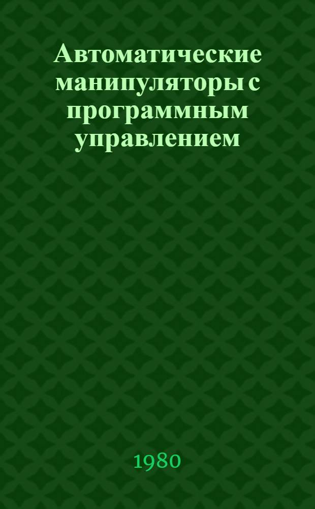 Автоматические манипуляторы с программным управлением : Библиогр. отеч. и зарубеж. лит. ... за 1979 г.