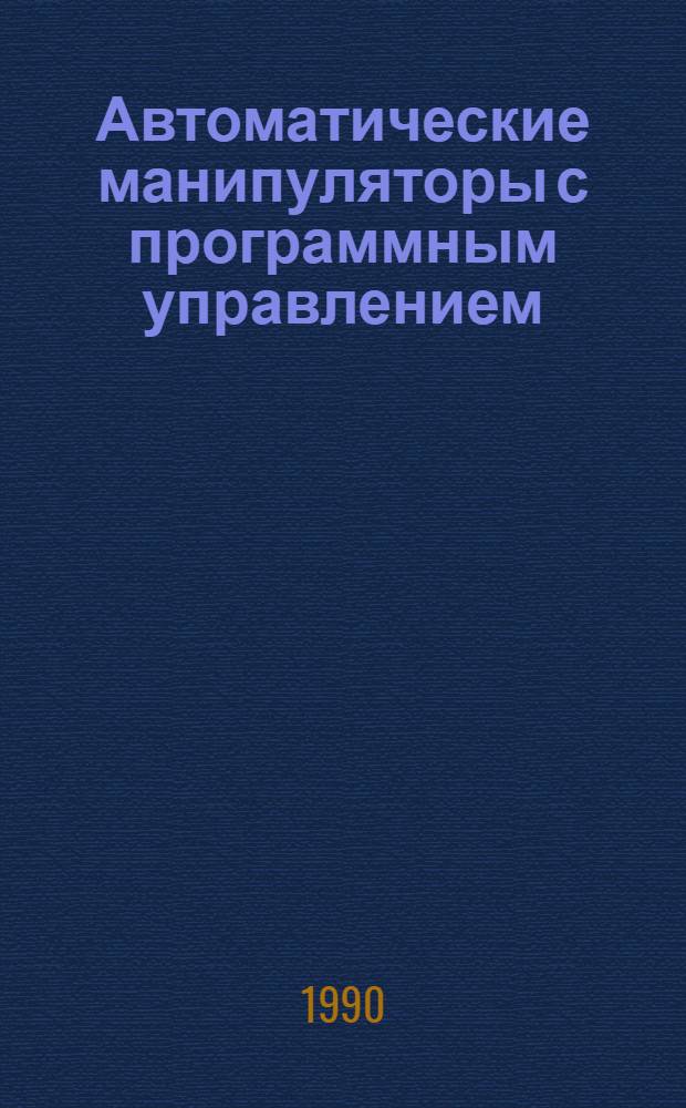 Автоматические манипуляторы с программным управлением : Библиогр. отеч. и зарубеж. лит. ... за 1989 г.
