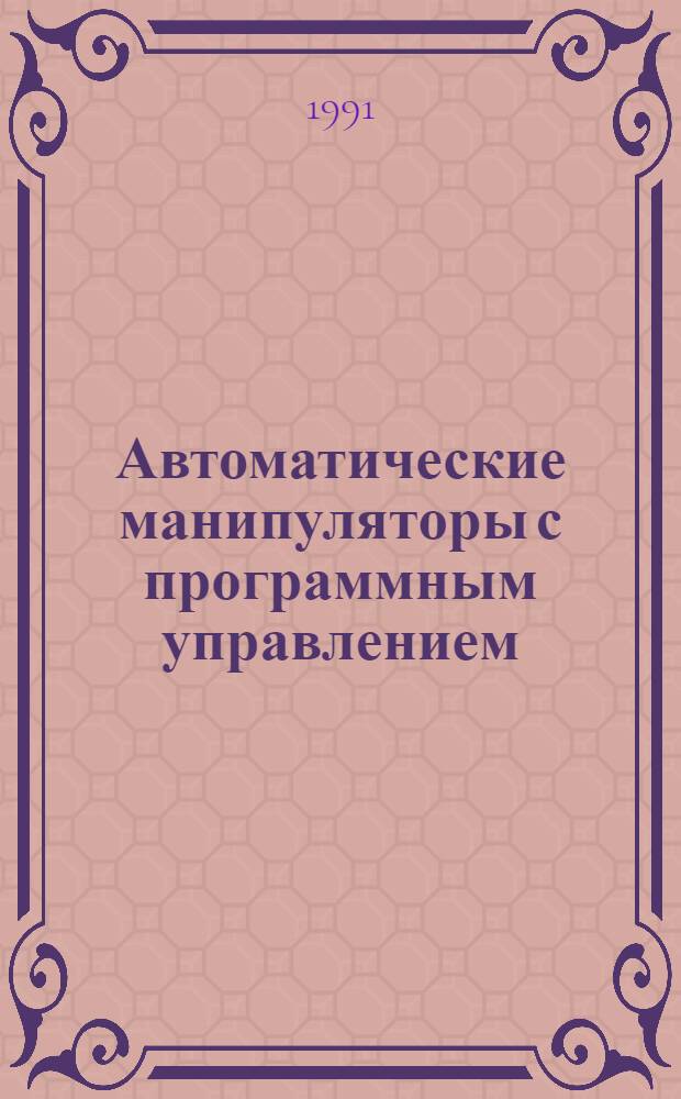 Автоматические манипуляторы с программным управлением : Библиогр. отеч. и зарубеж. лит. ... за 1990 г.
