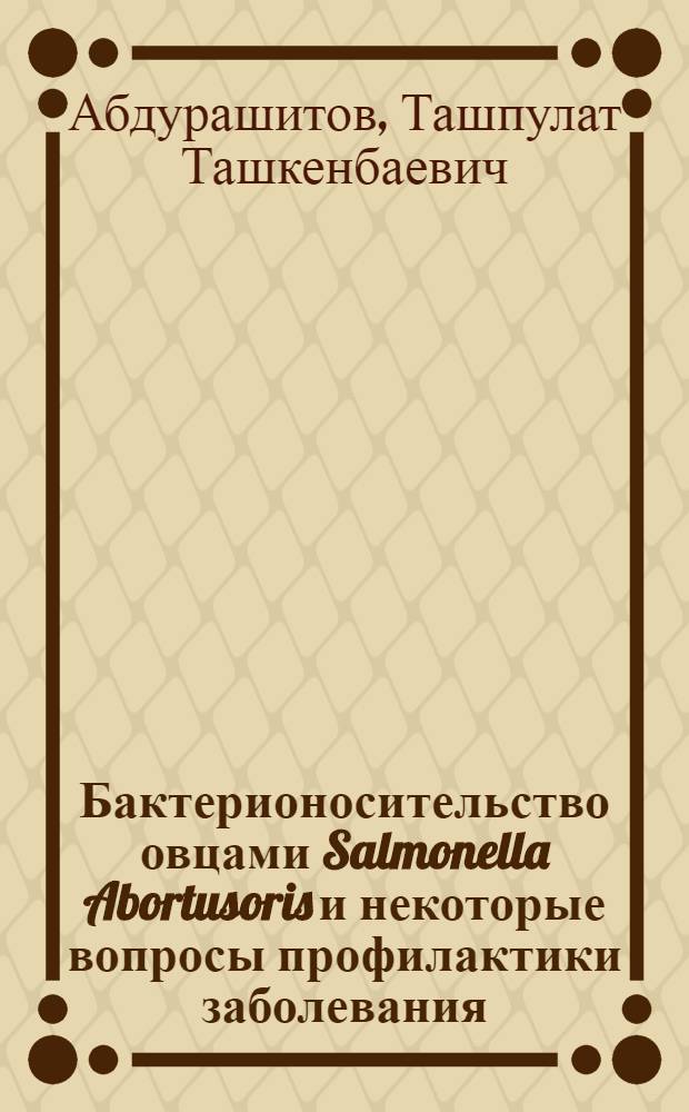 Бактерионосительство овцами Salmonella Abortusoris и некоторые вопросы профилактики заболевания : Автореф. дис. на соиск. учен. степ. канд. вет. наук : 16.00.03