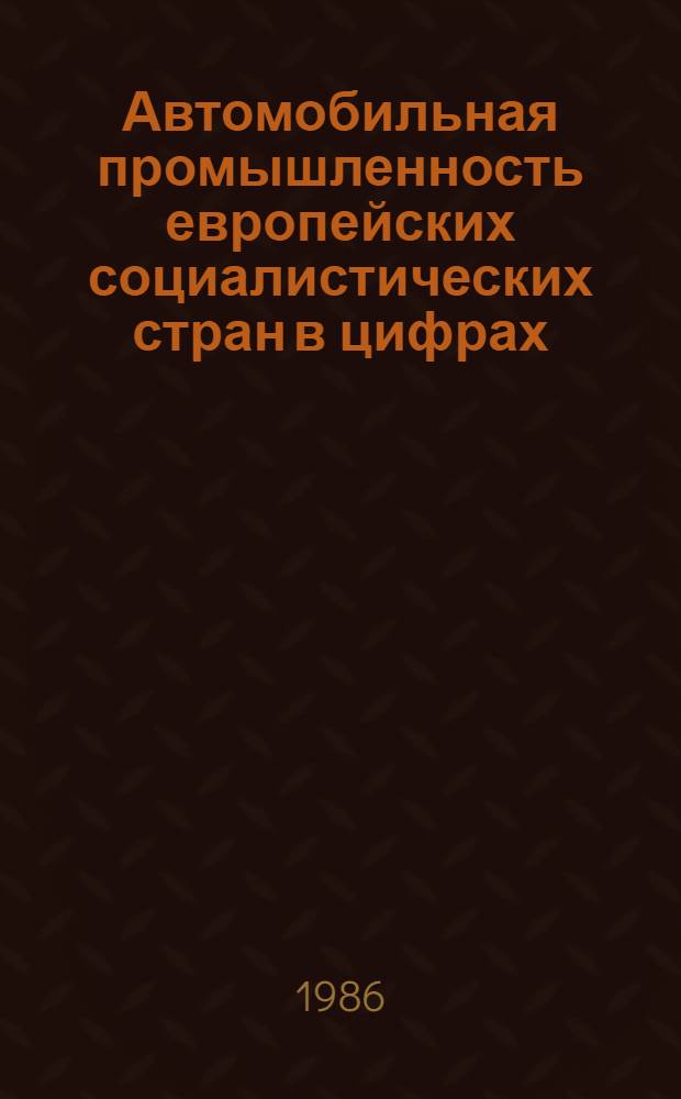 Автомобильная промышленность европейских социалистических стран в цифрах : Обзор. информ. ... 1985 года