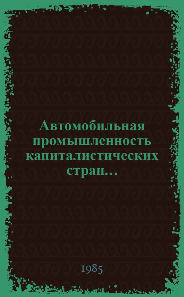Автомобильная промышленность капиталистических стран.. : Ежегодник. ... 1984 года