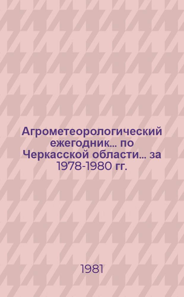 Агрометеорологический ежегодник ... по Черкасской области. ... за 1978-1980 гг.