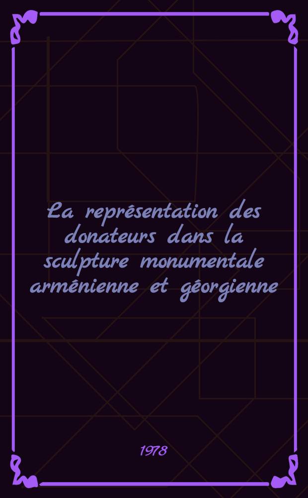 La représentation des donateurs dans la sculpture monumentale arménienne et géorgienne (VIe-VIIe et Xe siècles)