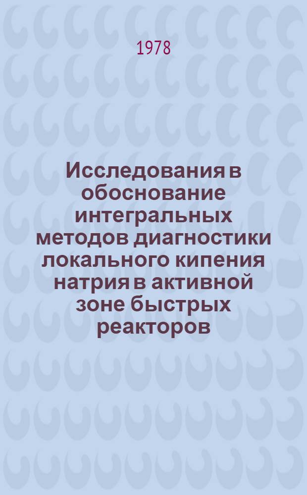 Исследования в обоснование интегральных методов диагностики локального кипения натрия в активной зоне быстрых реакторов : Автореф. дис. на соиск. учен. степ. канд. техн. наук : 05.14.03