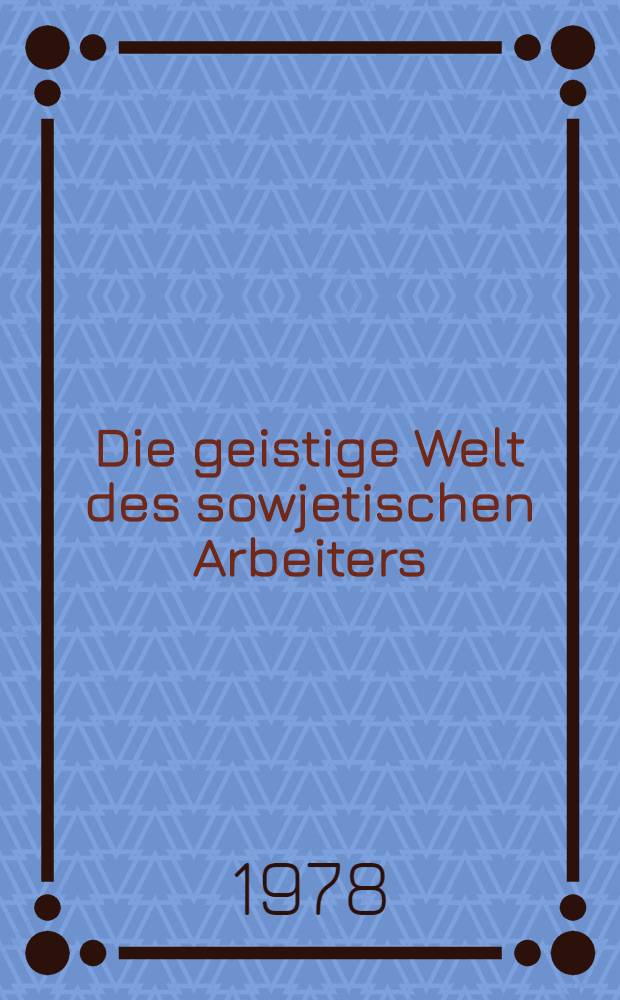 Die geistige Welt des sowjetischen Arbeiters : Aufzeichnungen eines Drehers