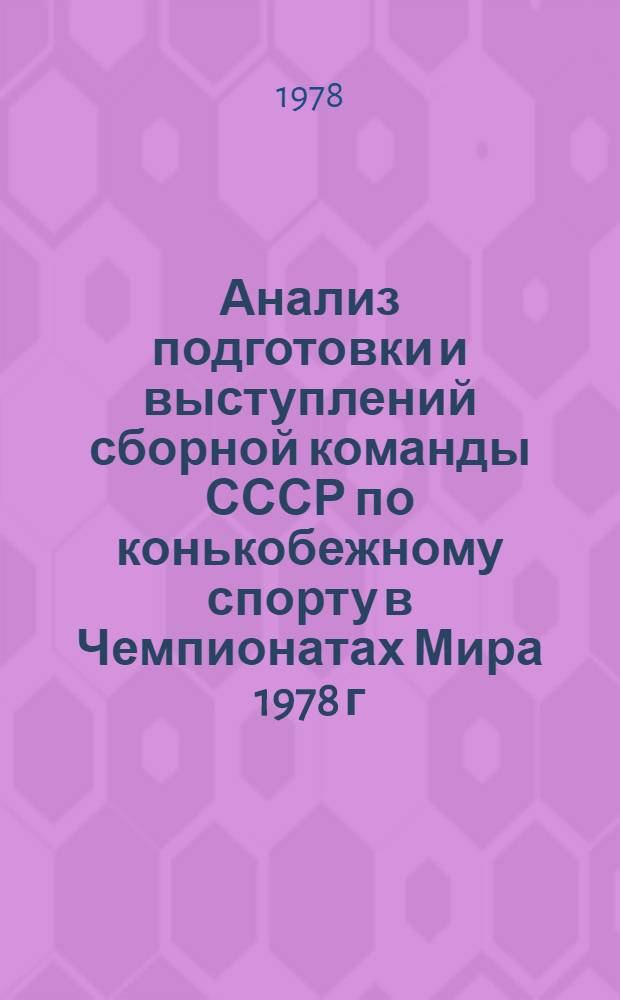 Анализ подготовки и выступлений сборной команды СССР по конькобежному спорту в Чемпионатах Мира 1978 г. и основные направления подготовки кандидатов в сборные команды страны на 1978-1980 гг. : (Методические рекомендации)