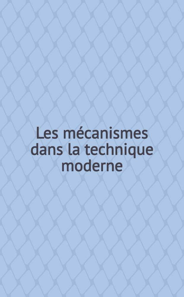 Les m&eacute;canismes dans la technique moderne : A l'usage des ing&eacute;nieurs, constructeurs et inventeurs. Т. 1 : M&eacute;canismes &agrave; leviers