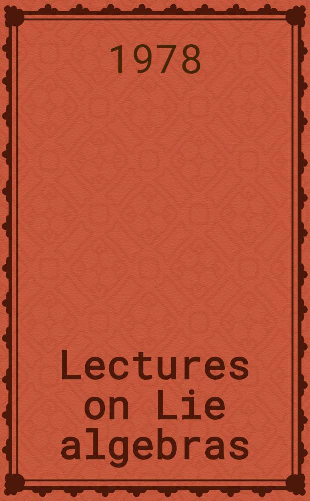Lectures on Lie algebras : Lectures given at Humboldt Univ. Berlin a Lomonosov Univ. Moscow