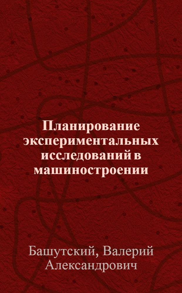 Планирование экспериментальных исследований в машиностроении : Учеб. пособие