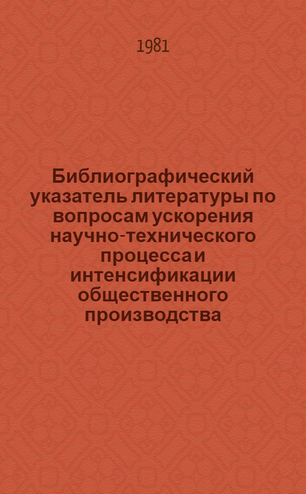 Библиографический указатель литературы по вопросам ускорения научно-технического процесса и интенсификации общественного производства, внедрения в производство новейших научно-технических разработок и передового опыта в области промышленности, транспорта и строительства... ... за 1980 г. Вып. 3