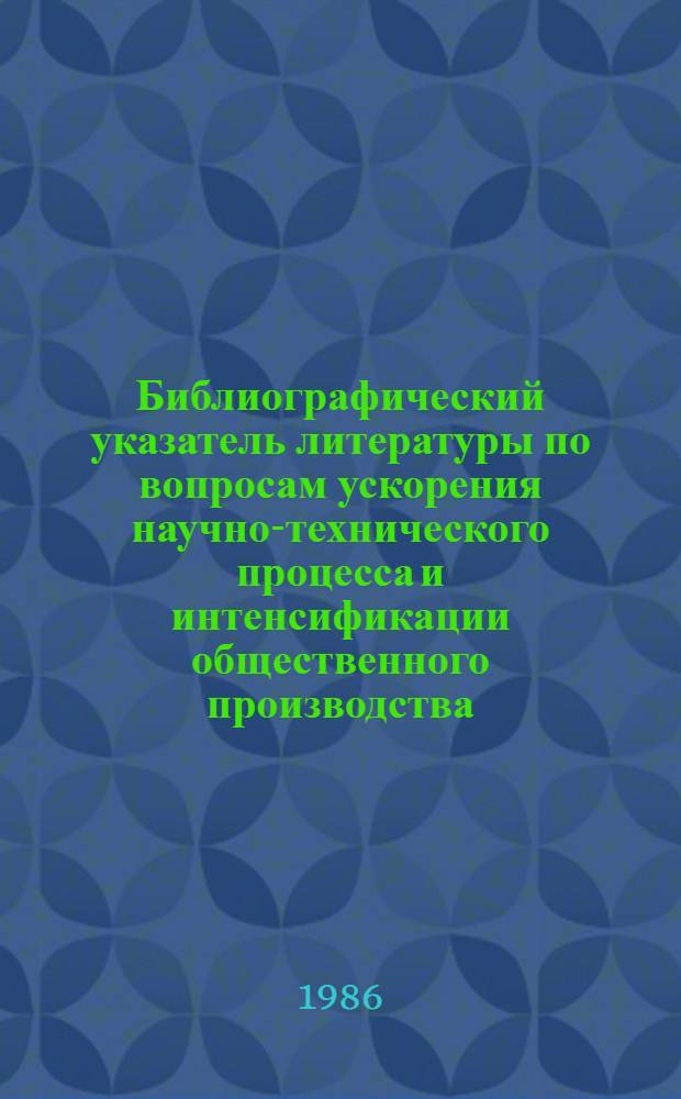 Библиографический указатель литературы по вопросам ускорения научно-технического процесса и интенсификации общественного производства, внедрения в производство новейших научно-технических разработок и передового опыта в области промышленности, транспорта и строительства... Вып. 3 (43)