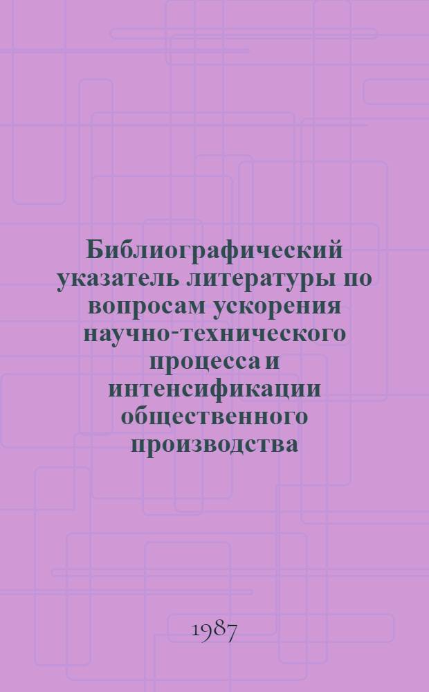 Библиографический указатель литературы по вопросам ускорения научно-технического процесса и интенсификации общественного производства, внедрения в производство новейших научно-технических разработок и передового опыта в области промышленности, транспорта и строительства... Вып. 3 (47)