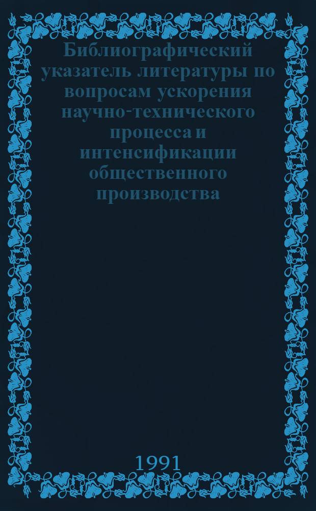 Библиографический указатель литературы по вопросам ускорения научно-технического процесса и интенсификации общественного производства, внедрения в производство новейших научно-технических разработок и передового опыта в области промышленности, транспорта и строительства... Вып. 4 (60)