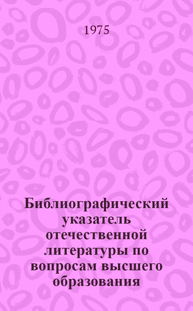 Библиографический указатель отечественной литературы по вопросам высшего образования. Вып. 3... за 1974 г.