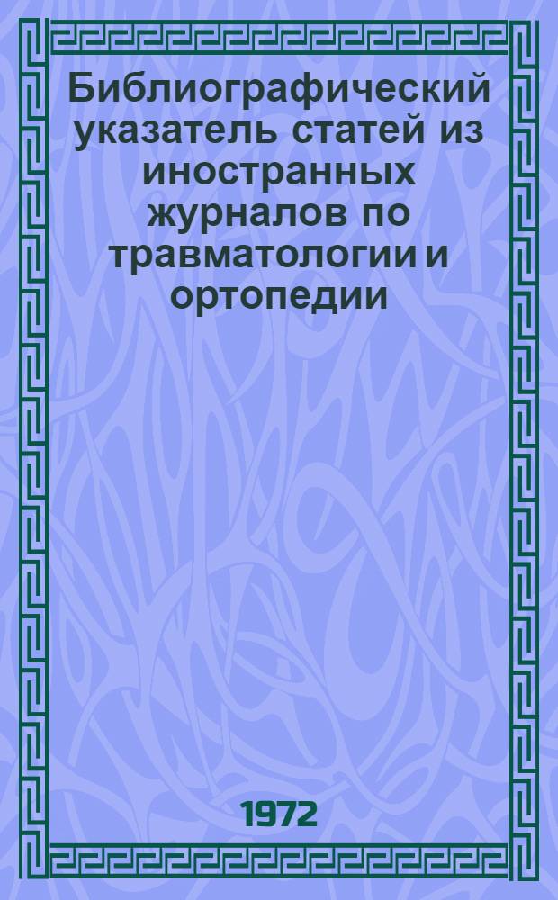 Библиографический указатель статей из иностранных журналов по травматологии и ортопедии. 1972. Вып. 6-7
