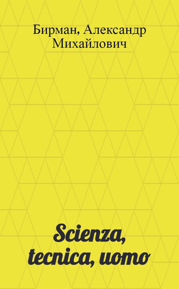 Scienza, tecnica, uomo : Riflessioni sul progresso tecnico-scientifico : Il compito primordiale al quadro di comando, il destino dell'uomo
