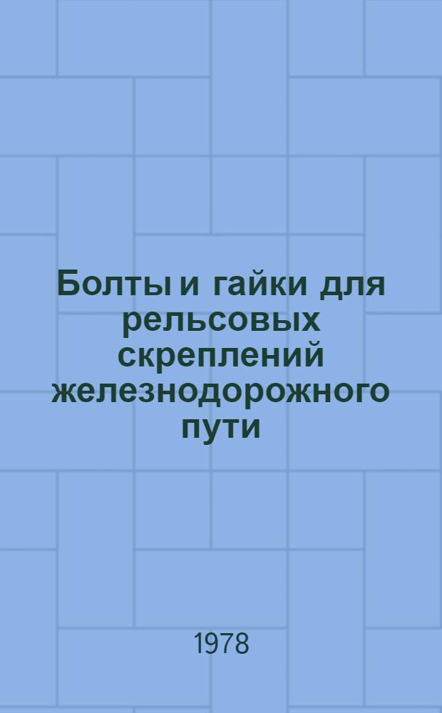 Болты и гайки для рельсовых скреплений железнодорожного пути : ГОСТ 16016-70-ГОСТ 16018-70. Срок введ. с 01.01.1972 г.