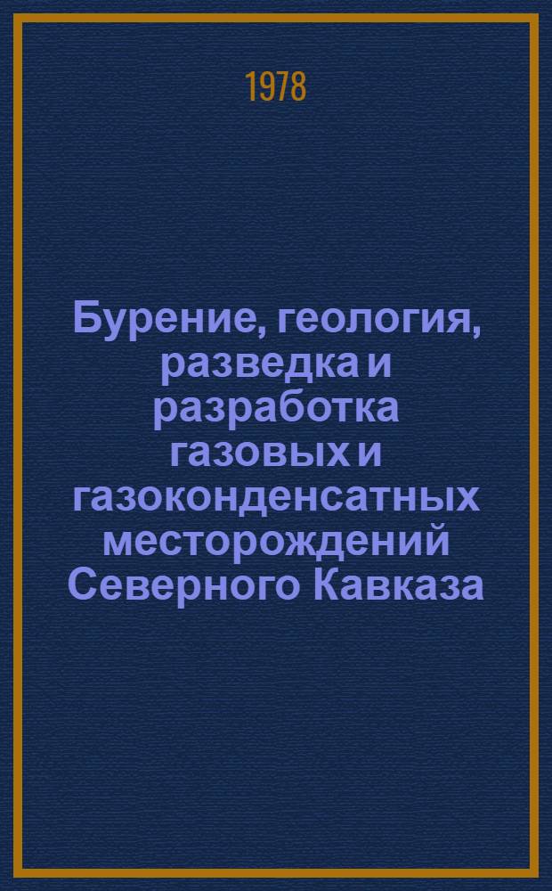 Бурение, геология, разведка и разработка газовых и газоконденсатных месторождений Северного Кавказа