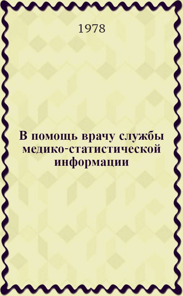 В помощь врачу службы медико-статистической информации : Рек. аннот. указ. отеч. и зарубеж. кн. Вып. 1