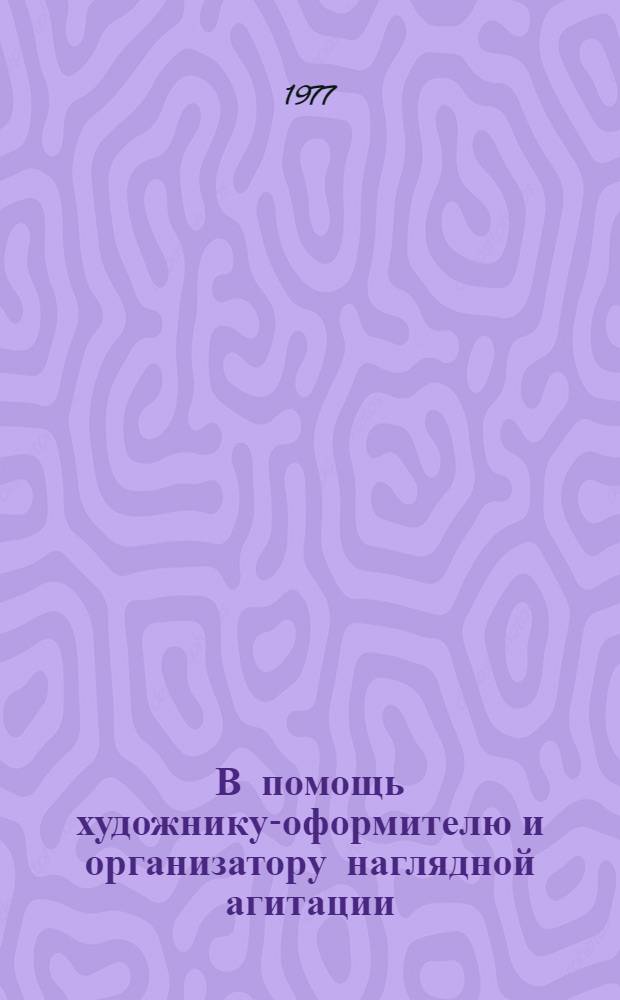 В помощь художнику-оформителю и организатору наглядной агитации : Комплект худож.-декор. оформл. 1978 г. Вып. 1 : На благо народа, во имя коммунизма!